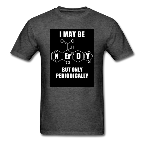 I May Be Nerdy But Only Periodically Men's T-Shirt - heather black