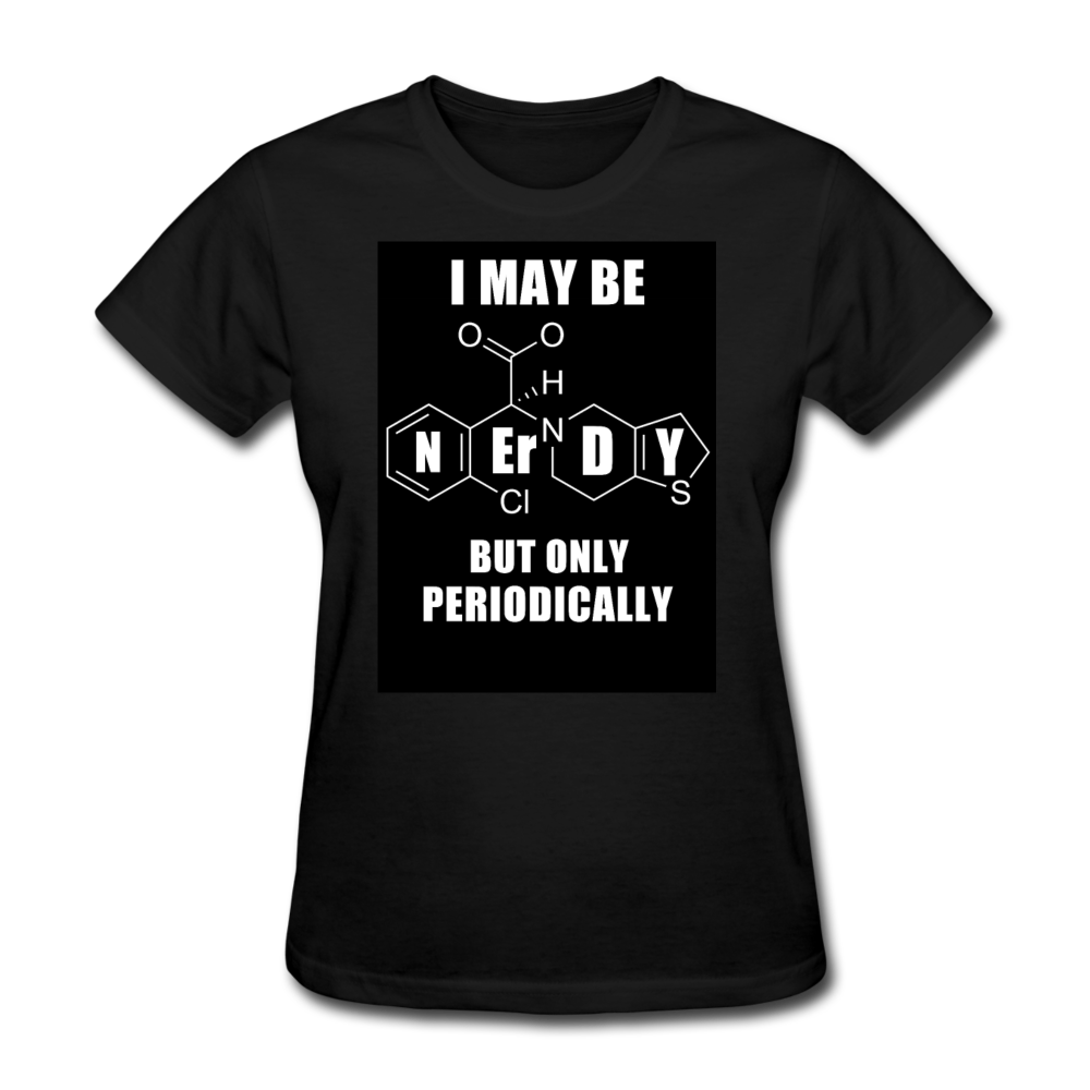 I May Be Nerdy But Only Periodically Women's T-Shirt - black