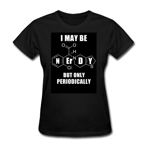 I May Be Nerdy But Only Periodically Women's T-Shirt - black