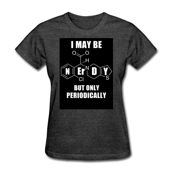 I May Be Nerdy But Only Periodically Women's T-Shirt - heather black