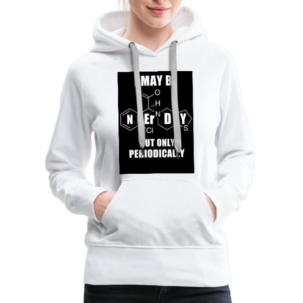 I May Be Nerdy But Only Periodically Women’s Premium Hoodie - white