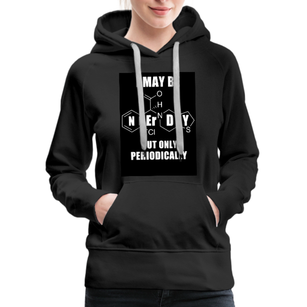 I May Be Nerdy But Only Periodically Women’s Premium Hoodie - black