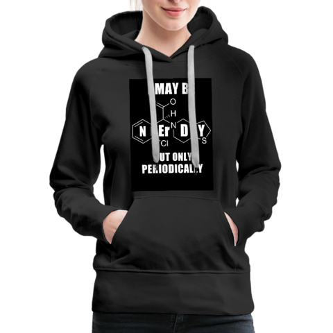 I May Be Nerdy But Only Periodically Women’s Premium Hoodie - black