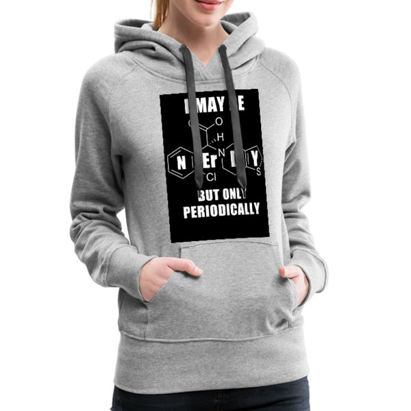 I May Be Nerdy But Only Periodically Women’s Premium Hoodie - heather gray