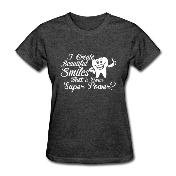 I Create Beautiful Smiles What Is Your Super Power? Women's T-Shirt - heather black