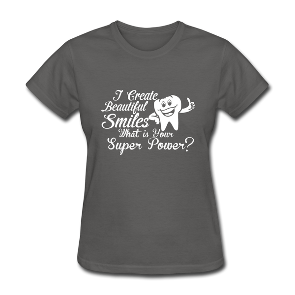 I Create Beautiful Smiles What Is Your Super Power? Women's T-Shirt - charcoal