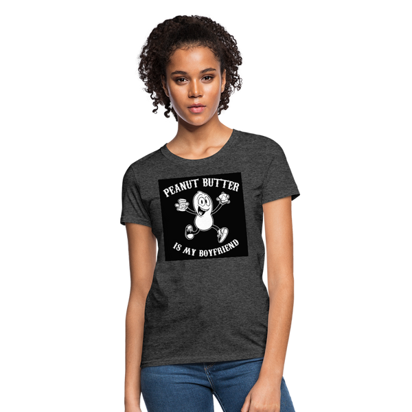 Peanut Butter Is My Boyfriend Women's T-Shirt - heather black