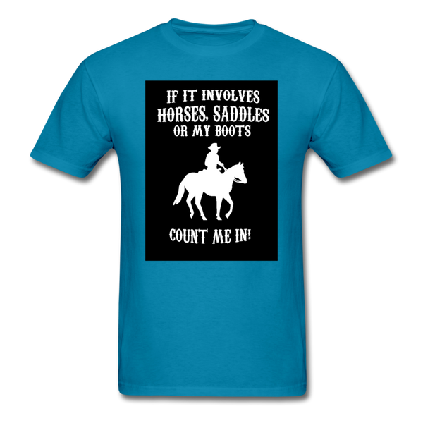 If It Involves Horses Saddles Or My Boots Count Me In! Men's T-Shirt - turquoise
