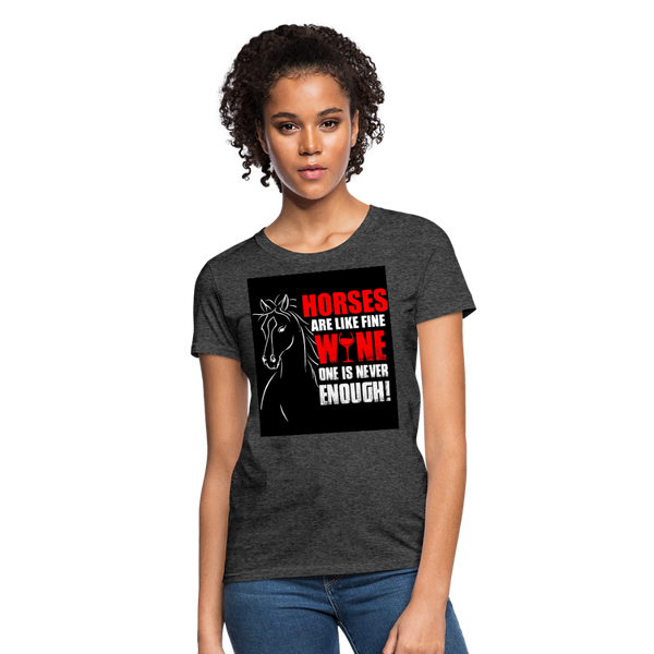 Horses Are Like Wine One Is Never Enough! Women's T-Shirt - heather black