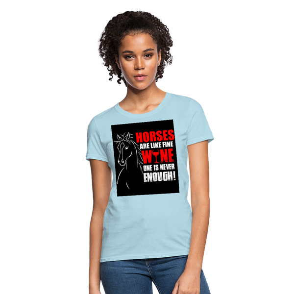 Horses Are Like Wine One Is Never Enough! Women's T-Shirt - powder blue