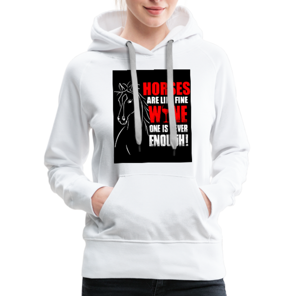 Horses Are Like Wine One Is Never Enough! Women’s Premium Hoodie - white