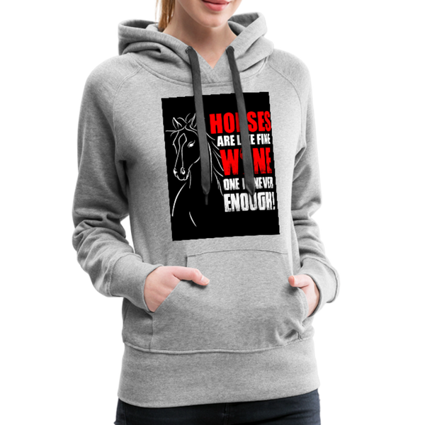 Horses Are Like Wine One Is Never Enough! Women’s Premium Hoodie - heather gray