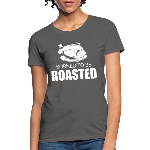 Borned To Be Roasted Women's T-Shirt - charcoal