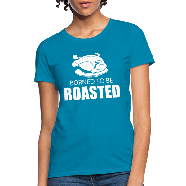 Borned To Be Roasted Women's T-Shirt - turquoise