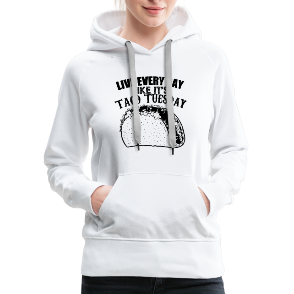 Live Every Day Like It's Taco Tuesday Women’s Premium Hoodie - white