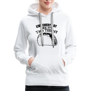 Live Every Day Like It's Taco Tuesday Women’s Premium Hoodie - white