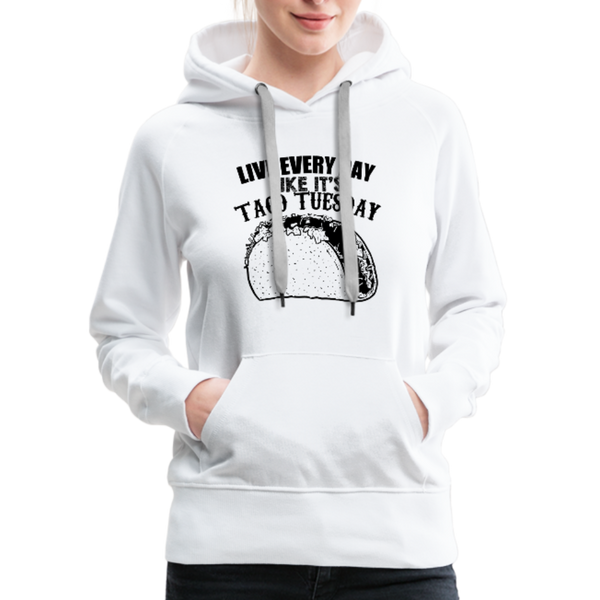 Live Every Day Like It's Taco Tuesday Women’s Premium Hoodie - white