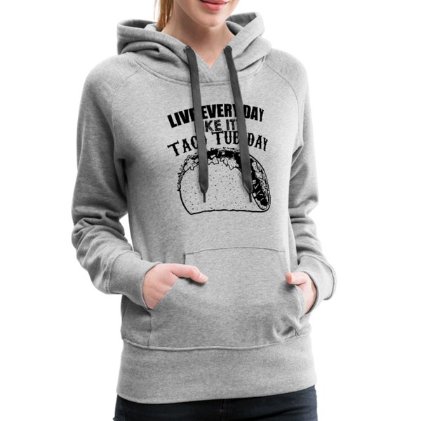 Live Every Day Like It's Taco Tuesday Women’s Premium Hoodie - heather gray