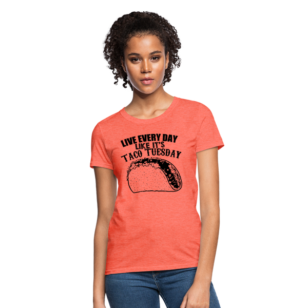 Live Every Day Like It's Taco Tuesday Women's T-Shirt - heather coral