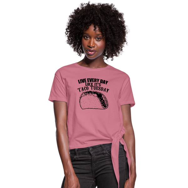 Live Every Day Like It's Taco Tuesday Women's Knotted T-Shirt - mauve