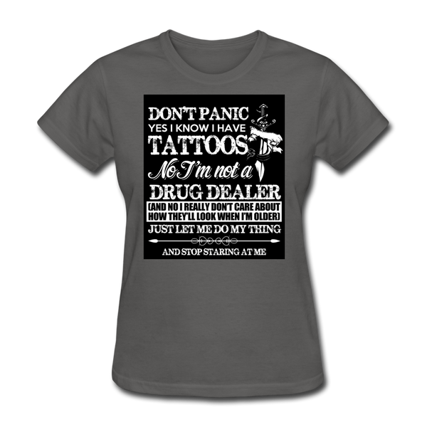 Don't Panic Yes I Know I Have Tattoos Women's T-Shirt - charcoal