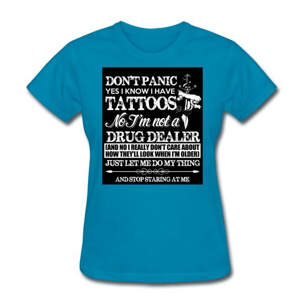 Don't Panic Yes I Know I Have Tattoos Women's T-Shirt - turquoise