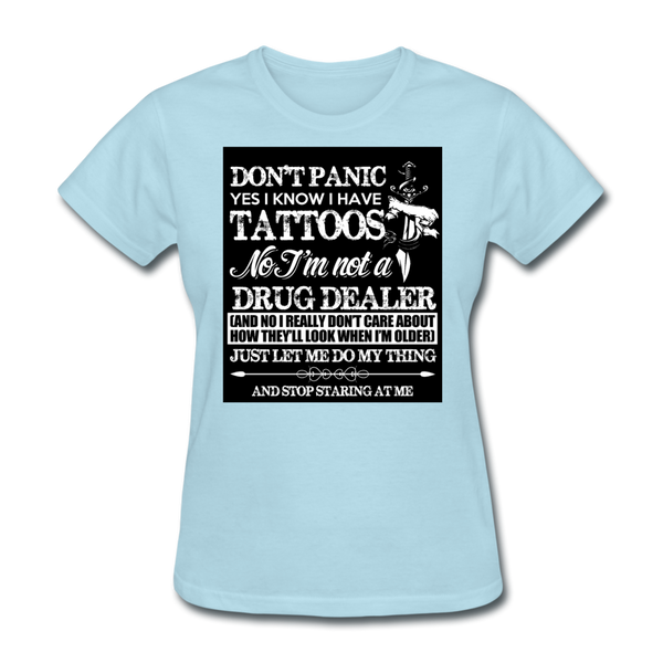 Don't Panic Yes I Know I Have Tattoos Women's T-Shirt - powder blue