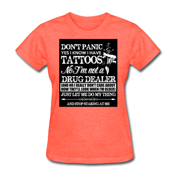 Don't Panic Yes I Know I Have Tattoos Women's T-Shirt - heather coral