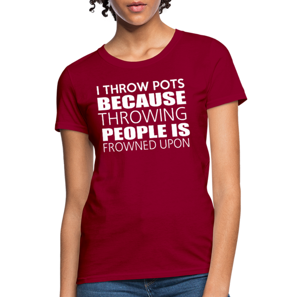 I Throw Pots Because Throwing People Is Frowned Upon Women's T-Shirt - dark red