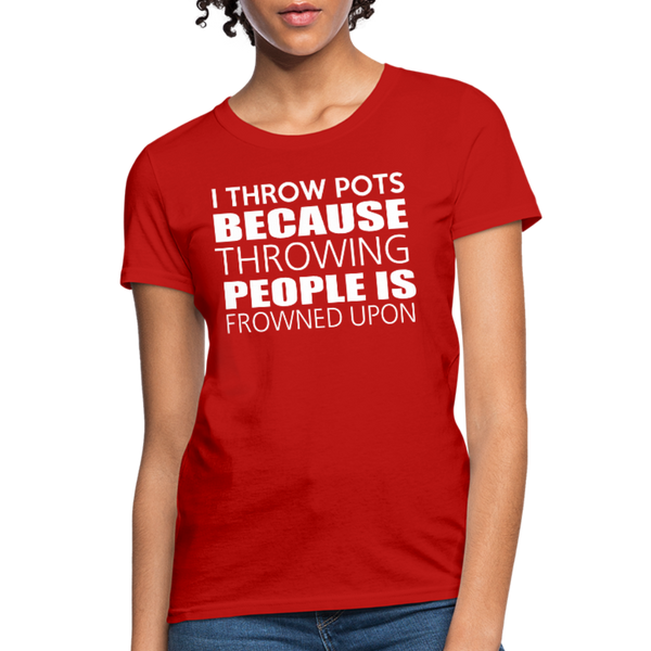 I Throw Pots Because Throwing People Is Frowned Upon Women's T-Shirt - red