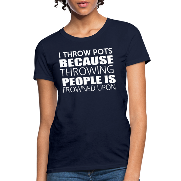 I Throw Pots Because Throwing People Is Frowned Upon Women's T-Shirt - navy