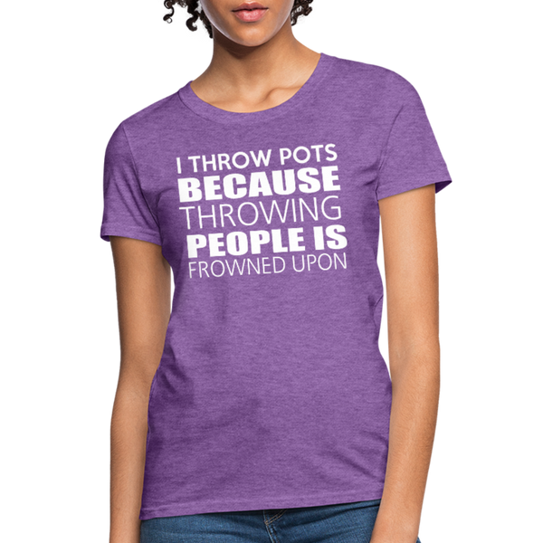 I Throw Pots Because Throwing People Is Frowned Upon Women's T-Shirt - purple heather