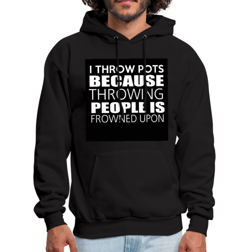 I Throw Pots Because Throwing People Is Frowned Upon Men's Hoodie - black