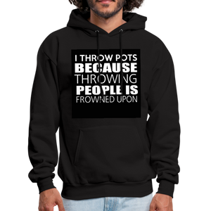 I Throw Pots Because Throwing People Is Frowned Upon Men's Hoodie - black