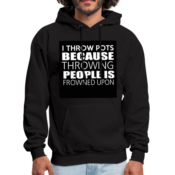 I Throw Pots Because Throwing People Is Frowned Upon Men's Hoodie - black