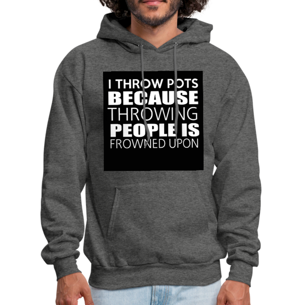 I Throw Pots Because Throwing People Is Frowned Upon Men's Hoodie - charcoal gray