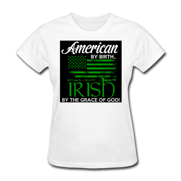 American By Birth Irish By The Grace Of God Women's T-Shirt - white