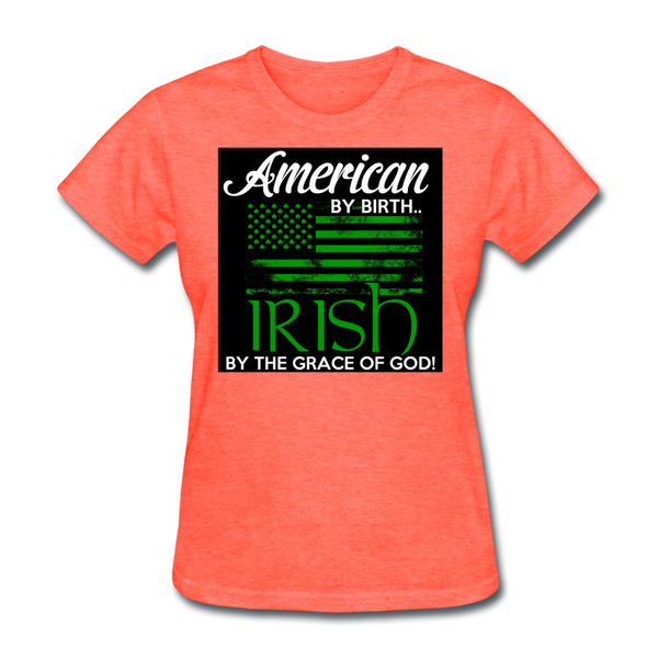 American By Birth Irish By The Grace Of God Women's T-Shirt - heather coral