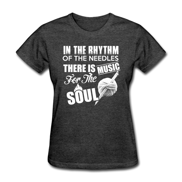 In The Rhythm Of The Needles There Is Music For The Soul Women's T-Shirt - heather black