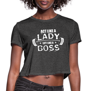 Act Like A Lady Lift Like A Boss Women's Cropped T-Shirt - deep heather