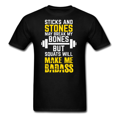 Sticks & Stones May Break My Bones But Squats Will Make Me Bad Ass Men's T-Shirt - black
