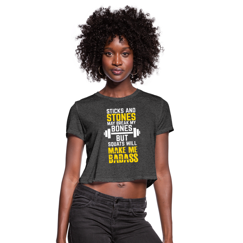 Sticks & Stones May Break My Bones But Squats Will Make Me Bad Ass Women's Cropped T-Shirt - deep heather