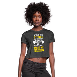 Sticks & Stones May Break My Bones But Squats Will Make Me Bad Ass Women's Cropped T-Shirt - deep heather