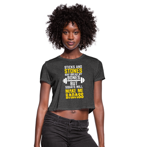 Sticks & Stones May Break My Bones But Squats Will Make Me Bad Ass Women's Cropped T-Shirt - deep heather