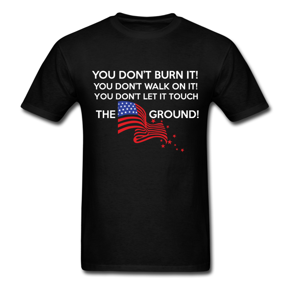 You Don't Burn It! You Don't Walk On It! You Don't Let It Touch The Ground! Men's T-Shirt - black