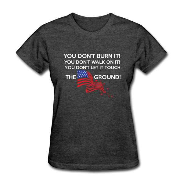 You Don't Burn It! You Don't Walk On It! You Don't Let It Touch The Ground! Women's T-Shirt - heather black