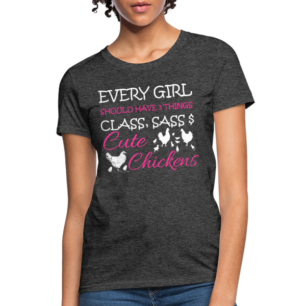 Every Girl Should Have 3 Things Class Sass & Cute Chickens Women's T-Shirt - heather black