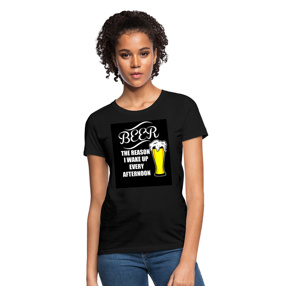 Beer The Reason I Wake Up Every Afternoon Women's T-Shirt - black