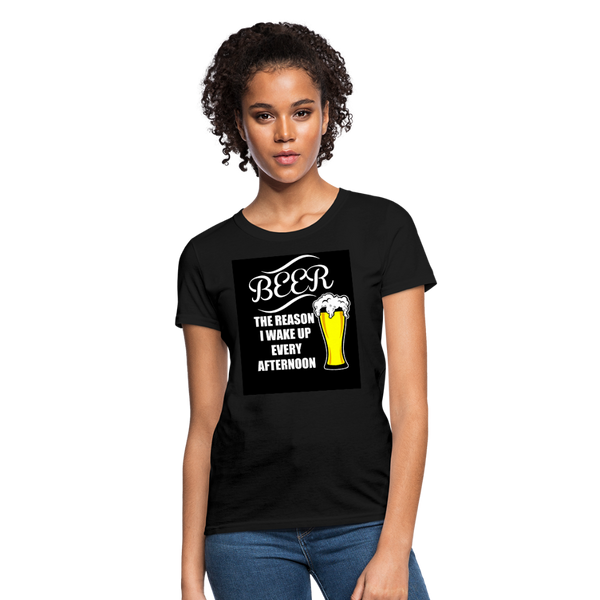 Beer The Reason I Wake Up Every Afternoon Women's T-Shirt - black