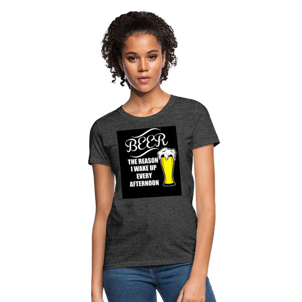 Beer The Reason I Wake Up Every Afternoon Women's T-Shirt - heather black